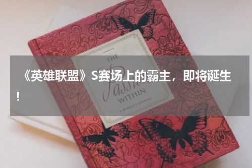  《英雄联盟》S赛场上的霸主，即将诞生！