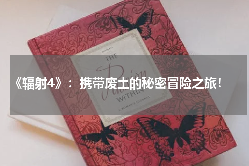 《辐射4》:携带废土的秘密冒险之旅!