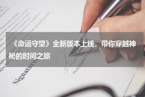 《命运守望》全新版本上线,带你穿越神秘的时间之旅