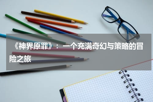 《神界原罪》:一个充满奇幻与策略的冒险之旅