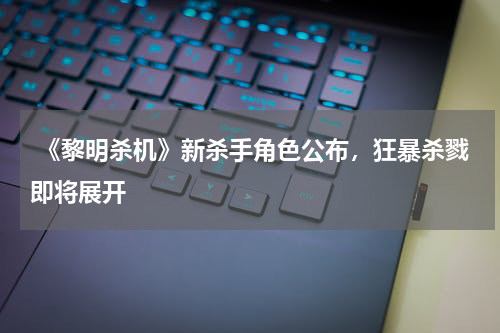 《黎明杀机》新杀手角色公布,狂暴杀戮即将展开