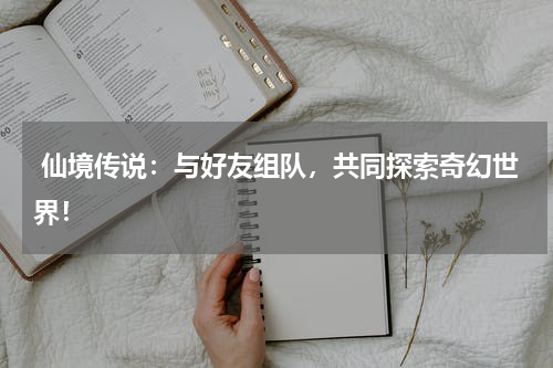 仙境传说:与好友组队,共同探索奇幻世界!