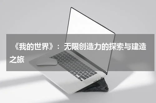 《我的世界》:无限创造力的探索与建造之旅