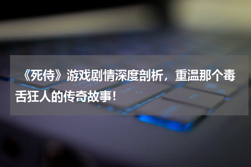 《死侍》游戏剧情深度剖析,重温那个毒舌狂人的传奇故事!