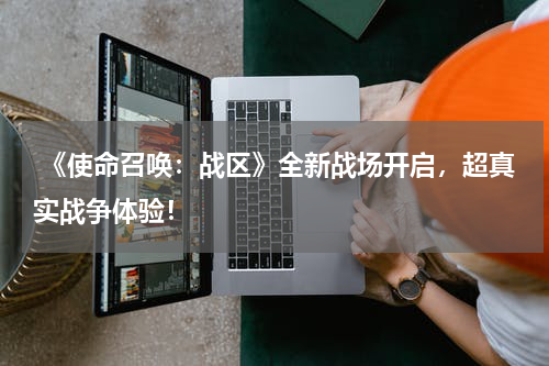 《使命召唤:战区》全新战场开启,超真实战争体验!