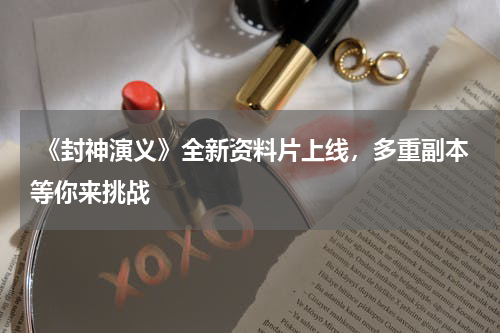 《封神演义》全新资料片上线,多重副本等你来挑战