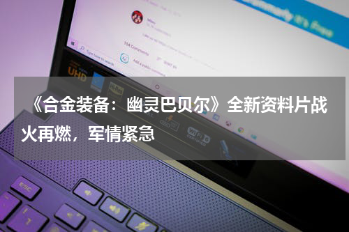 《合金装备:幽灵巴贝尔》全新资料片战火再燃,军情紧急