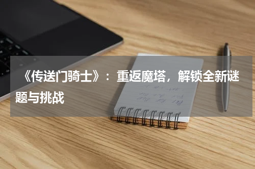 《传送门骑士》:重返魔塔,解锁全新谜题与挑战