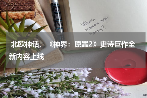 北欧神话,《神界:原罪2》史诗巨作全新内容上线