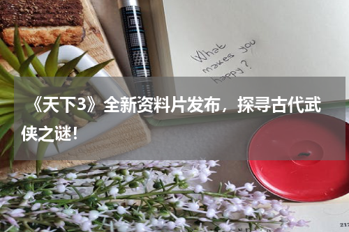 《天下3》全新资料片发布,探寻古代武侠之谜!