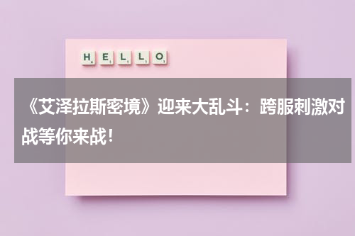 《艾泽拉斯密境》迎来大乱斗:跨服刺激对战等你来战!