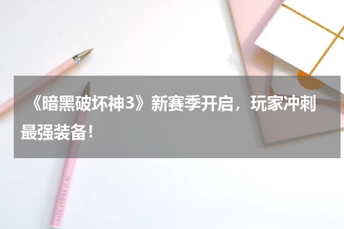 《暗黑破坏神3》新赛季开启,玩家冲刺最强装备!