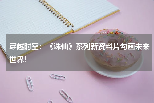 穿越时空:《诛仙》系列新资料片勾画未来世界!