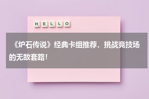 《炉石传说》经典卡组推荐,挑战竞技场的无敌套路!