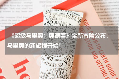 《超级马里奥:奥德赛》全新冒险公布,马里奥的新旅程开始!