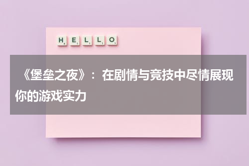 《堡垒之夜》:在剧情与竞技中尽情展现你的游戏实力