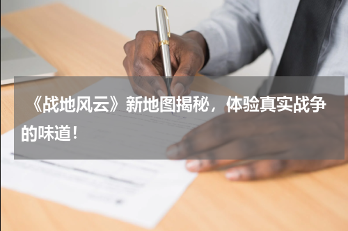 《战地风云》新地图揭秘,体验真实战争的味道!