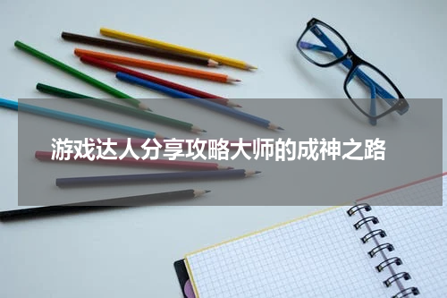游戏达人分享攻略大师的成神之路