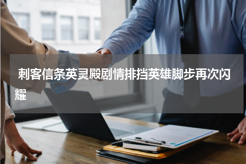 刺客信条英灵殿剧情排挡英雄脚步再次闪耀