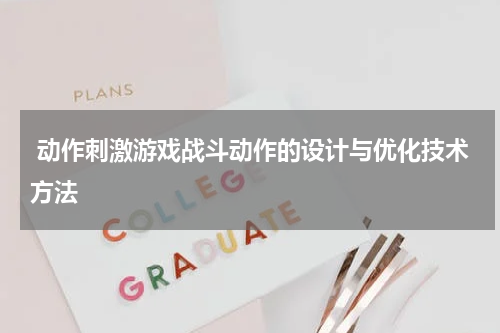 动作刺激游戏战斗动作的设计与优化技术方法