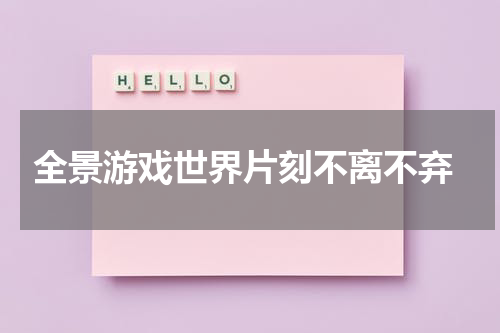 全景游戏世界片刻不离不弃