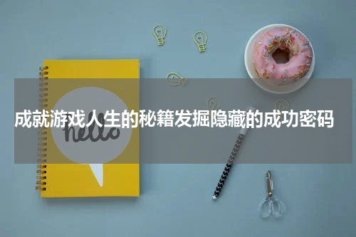 成就游戏人生的秘籍发掘隐藏的成功密码