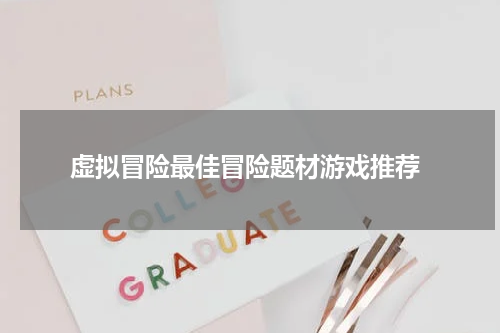 虚拟冒险最佳冒险题材游戏推荐