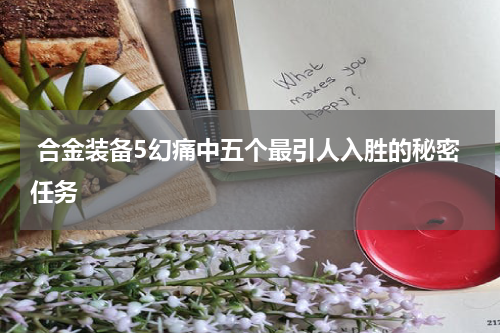 合金装备5幻痛中五个最引人入胜的秘密任务