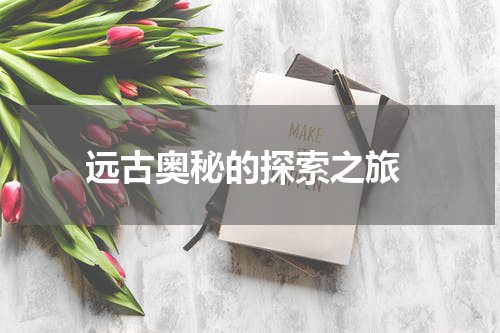 远古奥秘的探索之旅