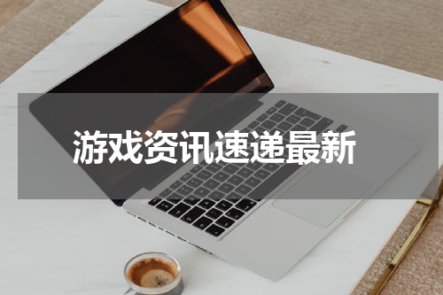  游戏资讯速递最新