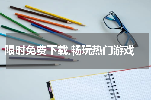  限时免费下载,畅玩热门游戏