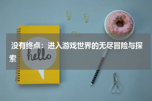 没有终点:进入游戏世界的无尽冒险与探索
