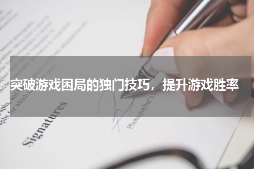 突破游戏困局的独门技巧,提升游戏胜率