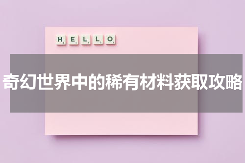 奇幻世界中的稀有材料获取攻略