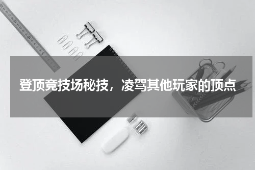 登顶竞技场秘技，凌驾其他玩家的顶点