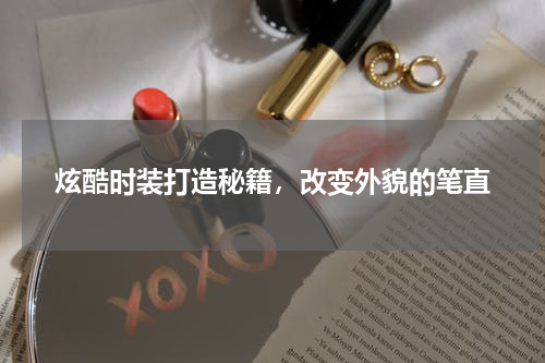 炫酷时装打造秘籍，改变外貌的笔直