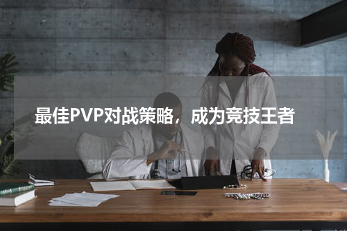 最佳PVP对战策略，成为竞技王者
