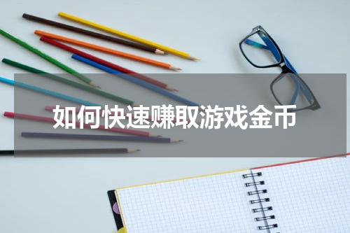 如何快速赚取游戏金币