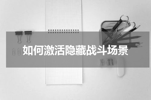 如何激活隐藏战斗场景