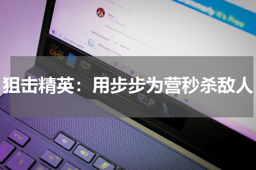 狙击精英：用步步为营秒杀敌人