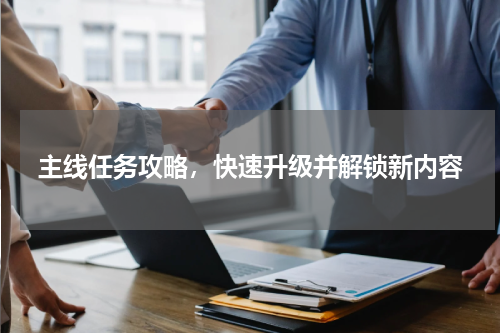 主线任务攻略，快速升级并解锁新内容