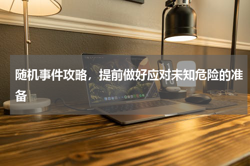 随机事件攻略,提前做好应对未知危险的准备