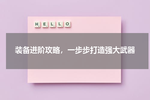 装备进阶攻略，一步步打造强大武器