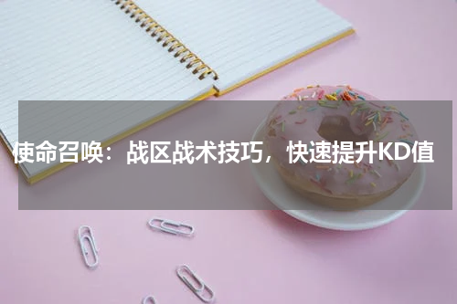 使命召唤：战区战术技巧，快速提升KD值