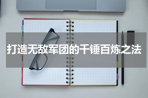 打造无敌军团的千锤百炼之法