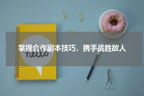 掌握合作副本技巧，携手战胜敌人