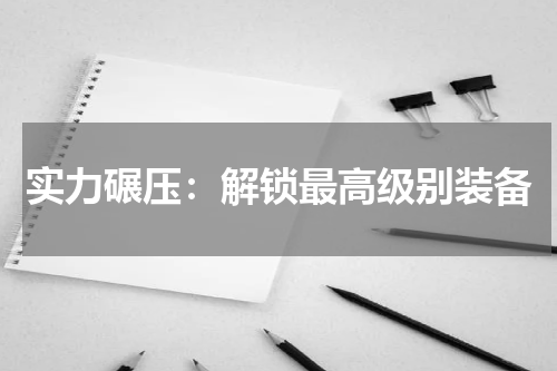 实力碾压：解锁最高级别装备