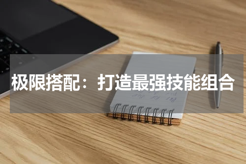 极限搭配：打造最强技能组合