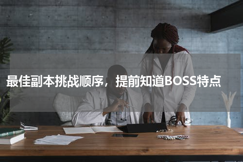 最佳副本挑战顺序，提前知道BOSS特点