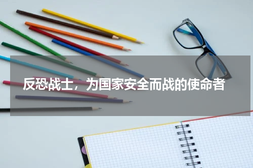  反恐战士，为国家安全而战的使命者